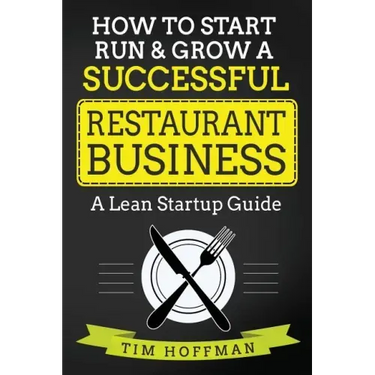 How to Start, Run & Grow a Successful Restaurant Business: A Lean Startup Guide