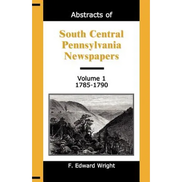 Abstracts of South Central Pennsylvania Newspapers, Volume 1, 1785-1790