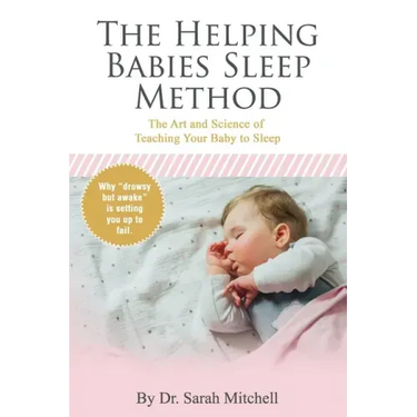 The Helping Babies Sleep Method: The Art and Science of Teaching Your Baby to Sleep