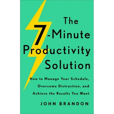 The 7-Minute Productivity Solution: How to Manage Your Schedule, Overcome Distraction, and Achieve the Results You Want