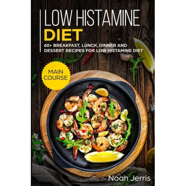 Low Histamine Diet: MAIN COURSE - 60+ Breakfast, Lunch, Dinner and Dessert Recipes for Low Histamine Diet