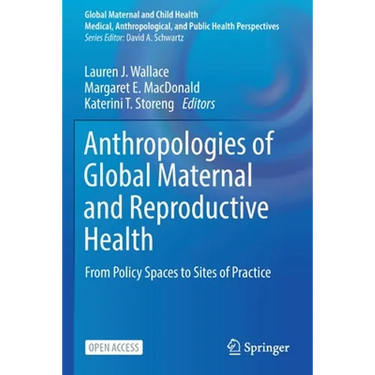 Anthropologies of Global Maternal and Reproductive Health: From Policy Spaces to Sites of Practice