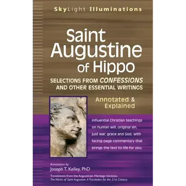 Saint Augustine of Hippo: Selections from Confessions and Other Essential Writings--Annotated & Explained