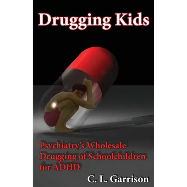 Drugging Kids: Psychiatry's Wholesale Drugging of Schoolchildren for ADHD