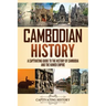 Cambodian History: A Captivating Guide to the History of Cambodia and the Khmer Empire