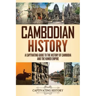 Cambodian History: A Captivating Guide to the History of Cambodia and the Khmer Empire