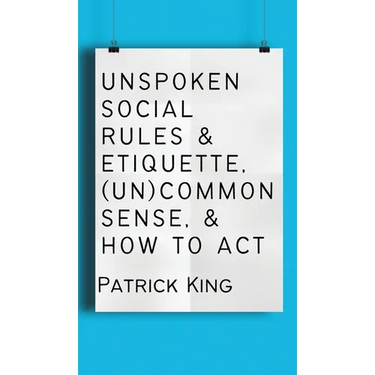 Unspoken Social Rules & Etiquette, (Un)common Sense, & How to Act