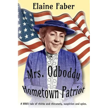 Mrs. Odboddy Hometown Patriot: A WWII tale of chicks and chicanery, suspicion and spies