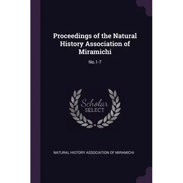 Proceedings of the Natural History Association of Miramichi: No.1-7