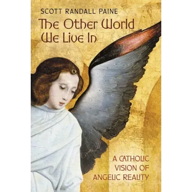 The Other World We Live In: A Catholic Vision of Angelic Reality