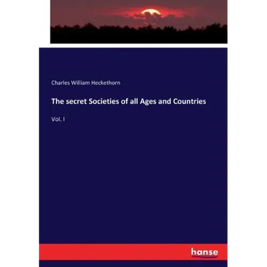 The secret Societies of all Ages and Countries: Vol. I
