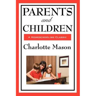 Parents and Children: Volume II of Charlotte Mason's Homeschooling Series