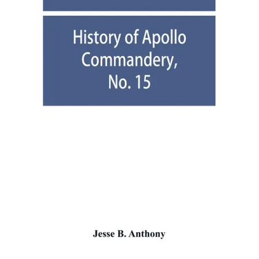 History of Apollo Commandery, No. 15, Knights Templar, Troy, N.Y., 1837-1882