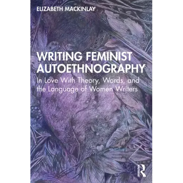 Writing Feminist Autoethnography: In Love with Theory, Words, and the Language of Women Writers
