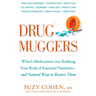 Drug Muggers: Which Medications Are Robbing Your Body of Essential Nutrients--And Natural Waysto Restore Them