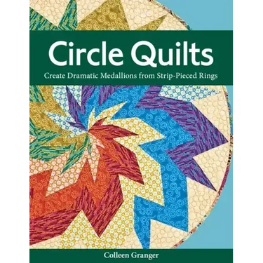Circle Quilts-Print-on-Demand-Edition: Create Dramatic Medallions from Strip-Pieced Rings