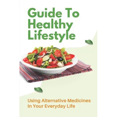 Guide To Healthy Lifestyle: Using Alternative Medicines In Your Everyday Life: Herbal Remedy Recipes