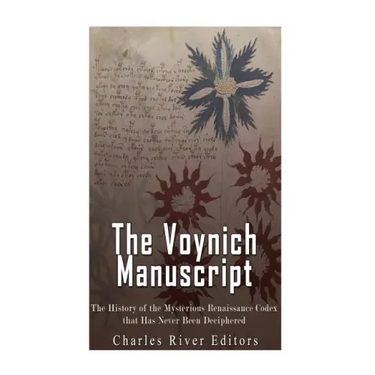 The Voynich Manuscript: The History of the Mysterious Renaissance Codex that Has Never Been Deciphered