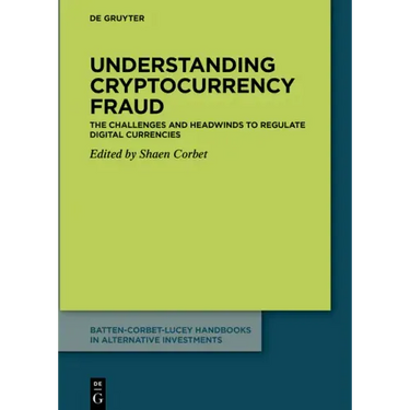 Understanding Cryptocurrency Fraud: The Challenges and Headwinds to Regulate Digital Currencies