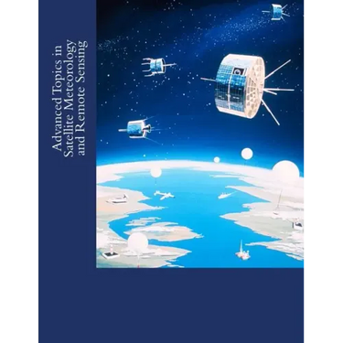 Advanced Topics in Satellite Meteorology and Remote Sensing