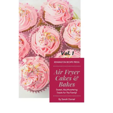 Air Fryer Cakes And Bakes Vol. 1: Sweet, Mouthwatering Treats For The Family!