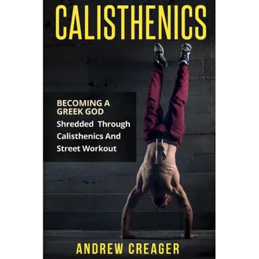 Calisthenics: Becoming A Greek God - Shredded Through Calisthenics And Street Workout