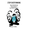 Stop Overthinking: How to Stop Worrying, Relieve Anxiety and Emotional Stress, Stop Negative Thinking.