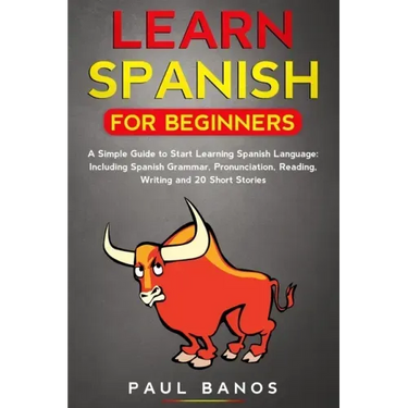 Learn Spanish for Beginners: : A Simple Guide to Start Learning Spanish Language: Including Grammar, Pronunciation, Reading, Writing and 20 Short S