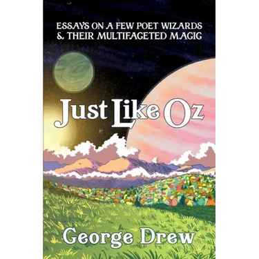 Just Like Oz: Essays on a Few Poet Wizards & Their Multifaceted Magic