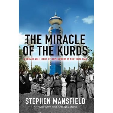 The Miracle of the Kurds: A Remarkable Story of Hope Reborn in Northern Iraq