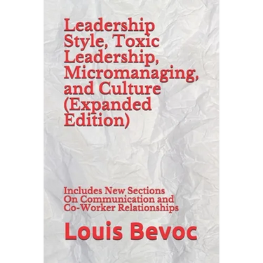 Leadership Style, Toxic Leadership, Micromanaging, and Culture (Expanded Edition): Includes New Sections On Communication and Co-Worker Relationships