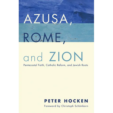 Azusa, Rome, and Zion: Pentecostal Faith, Catholic Reform, and Jewish Roots