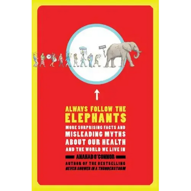 Always Follow the Elephants: More Surprising Facts and Misleading Myths about Our Health and the World We Live in