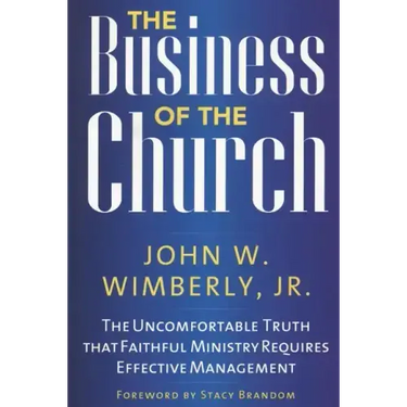 The Business of the Church: The Uncomfortable Truth that Faithful Ministry Requires Effective Management