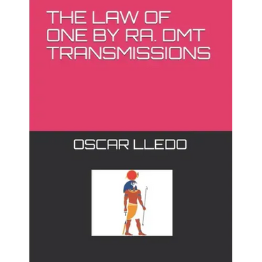 The Law of One. Dmt Transmissions by Ra