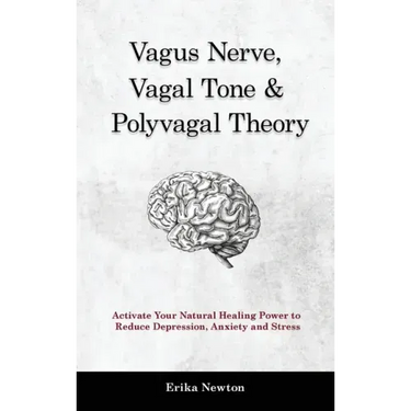 Vagus Nerve, Vagal Tone & Polyvagal Theory: Activate Your Natural Healing Power to Reduce Depression, Anxiety and Stress