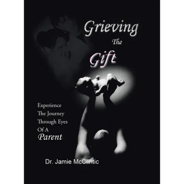 Grieving the Gift: Experience the Journey Through Eyes of a Parent