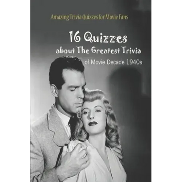 Amazing Trivia Quizzes for Movie Fans: 16 Quizzes about The Greatest Trivia of Movie Decade 1940s