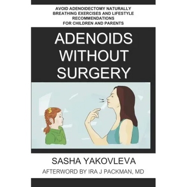 Adenoids Without Surgery: Avoid Adenoidectomy Naturally Breathing Exercises and Lifestyle Recommendations For Children and Parents