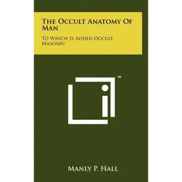 The Occult Anatomy Of Man: To Which Is Added Occult Masonry