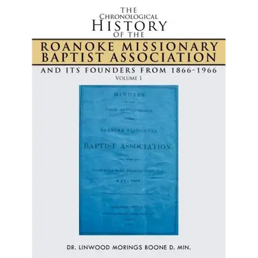 The Chronological History of the Roanoke Missionary Baptist Association and Its Founders from 1866-1966: Volume 1