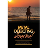 Metal Detecting Journal: Record Detector Machine & Settings Used, Keep Track Of Treasure, Finds & Items Found Pages, Log Location, Notes, Detec