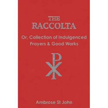 The Raccolta: Or Collection of Indulgenced Prayers & Good Works