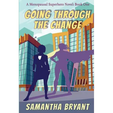Going Through the Change: Menopausal Superheroes, Book One