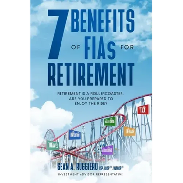 7 Benefits of FIAs For Retirement: Retirement is a Rollercoaster, Are You Prepared to Enjoy the Ride?