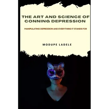 The Art and Science of Conning Depression: Manipulating Depression And Everything It Stands For