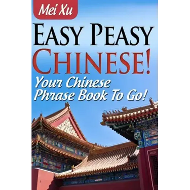 Easy Peasy Chinese! Your Chinese Phrase Book To Go!
