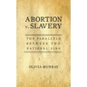 Abortion v. Slavery: The Parallels Between Two National Sins