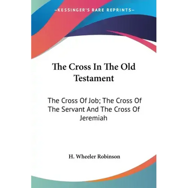 The Cross In The Old Testament: The Cross Of Job; The Cross Of The Servant And The Cross Of Jeremiah