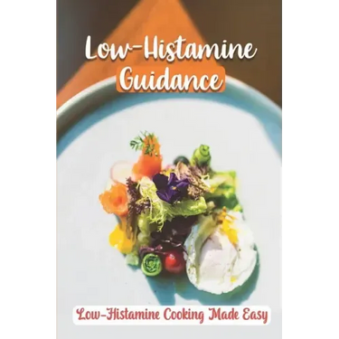 Low-Histamine Guidance: Low-Histamine Cooking Made Easy: Low-Histamine Cooking Guide